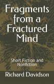 Fragments from a Fractured Mind: Short Fiction and Nonfiction