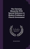 The Christian Monarchy With Special Reference to Modern Problems of Church Government