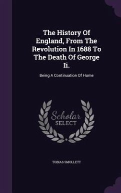 The History Of England, From The Revolution In 1688 To The Death Of George Ii. - Smollett, Tobias
