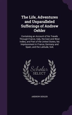 The Life, Adventures and Unparalleled Sufferings of Andrew Oehler - Oehler, Andrew