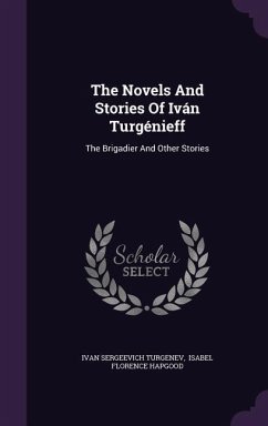 The Novels And Stories Of Iván Turgénieff: The Brigadier And Other Stories - Turgenev, Ivan Sergeevich