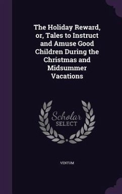 The Holiday Reward, or, Tales to Instruct and Amuse Good Children During the Christmas and Midsummer Vacations - Ventum