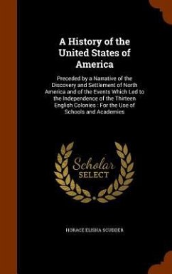 A History of the United States of America: Preceded by a Narrative of the Discovery and Settlement of North America and of the Events Which Led to the - Scudder, Horace Elisha