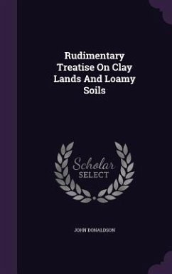 Rudimentary Treatise On Clay Lands And Loamy Soils - Donaldson, John