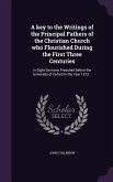 A key to the Writings of the Principal Fathers of the Christian Church who Flourished During the First Three Centuries: In Eight Sermons Preached Befo