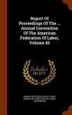 Report Of Proceedings Of The ... Annual Convention Of The American Federation Of Labor, Volume 42