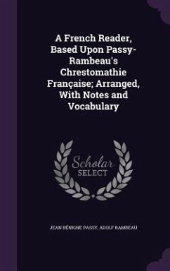 A French Reader, Based Upon Passy-Rambeau's Chrestomathie Française; Arranged, With Notes and Vocabulary - Passy, Jean Bénigne; Rambeau, Adolf