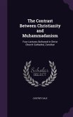 The Contrast Between Christianity and Muhammadanism: Four Lectures Delivered in Christ Church Cathedral, Zanzibar