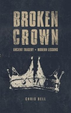 Broken Crown: Ancient Tragedy Modern Lessons - Bell, Chris