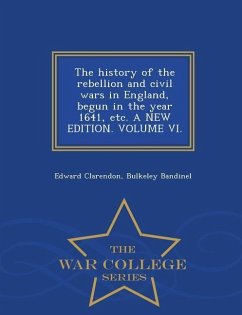 The history of the rebellion and civil wars in England, begun in the year 1641, etc. A NEW EDITION. VOLUME VI. - War College Series - Clarendon, Edward; Bandinel, Bulkeley