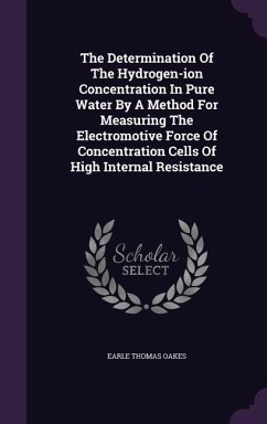 The Determination Of The Hydrogen-ion Concentration In Pure Water By A Method For Measuring The Electromotive Force Of Concentration Cells Of High Int - Oakes, Earle Thomas