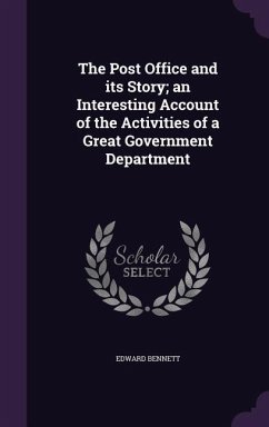The Post Office and its Story; an Interesting Account of the Activities of a Great Government Department - Bennett, Edward