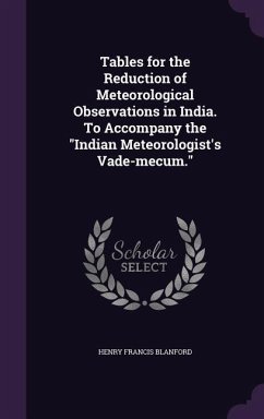 Tables for the Reduction of Meteorological Observations in India. To Accompany the 