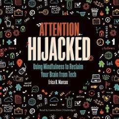 Attention Hijacked: Using Mindfulness to Reclaim Your Brain from Tech - B. Marcus, Erica