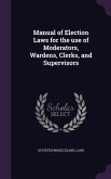 Manual of Election Laws for the use of Moderators, Wardens, Clerks, and Supervisors