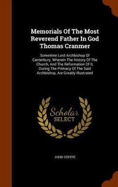 Memorials Of The Most Reverend Father In God Thomas Cranmer: Sometime Lord Archbishop Of Canterbury. Wherein The History Of The Church, And The Reform - Strype, John