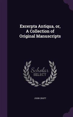 Excerpta Antiqua, or, A Collection of Original Manuscripts - Croft, John