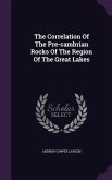 The Correlation Of The Pre-cambrian Rocks Of The Region Of The Great Lakes