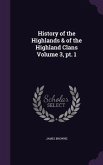 History of the Highlands & of the Highland Clans Volume 3, pt. 1