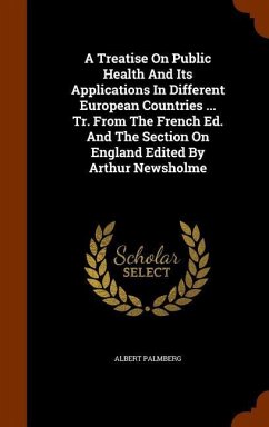 A Treatise On Public Health And Its Applications In Different European Countries ... Tr. From The French Ed. And The Section On England Edited By Arthur Newsholme - Palmberg, Albert