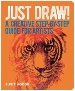 Just Draw!: A Creative Step-By-Step Guide for Artists - Hodge, Susie