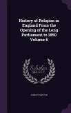 History of Religion in England From the Opening of the Long Parliament to 1850 Volume 6