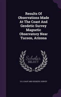 Results Of Observations Made At The Coast And Geodetic Survey Magnetic Observatory Near Tucson, Arizona