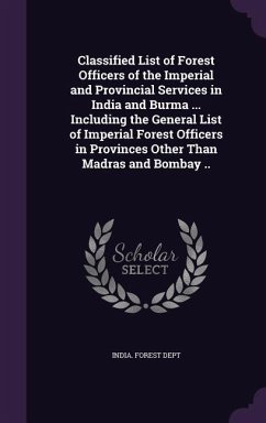 Classified List of Forest Officers of the Imperial and Provincial Services in India and Burma ... Including the General List of Imperial Forest Office