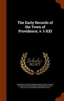 The Early Records of the Town of Providence, v. I-XXI - Commissioners, Providence Record; Rogers, Horatio; Carpenter, George Moulton