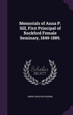 Memorials of Anna P. Sill, First Principal of Rockford Female Seminary, 1849-1889. - Goodwin, Henry Martyn