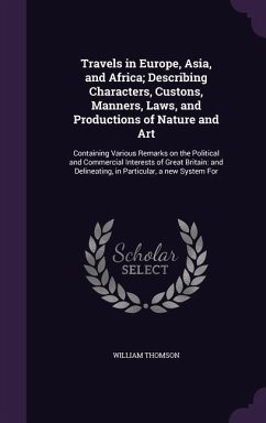 Travels in Europe, Asia, and Africa; Describing Characters, Custons, Manners, Laws, and Productions of Nature and Art - Thomson, William