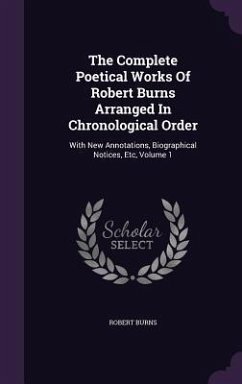 The Complete Poetical Works Of Robert Burns Arranged In Chronological Order: With New Annotations, Biographical Notices, Etc, Volume 1 - Burns, Robert