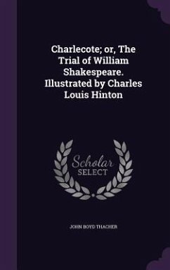 Charlecote; or, The Trial of William Shakespeare. Illustrated by Charles Louis Hinton - Thacher, John Boyd