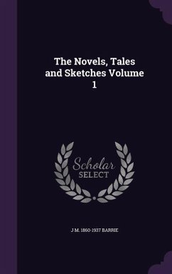 The Novels, Tales and Sketches Volume 1 - Barrie, J. M. 1860-1937