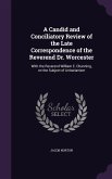 A Candid and Conciliatory Review of the Late Correspondence of the Reverend Dr. Worcester: With the Reverend William E. Channing, on the Subject of