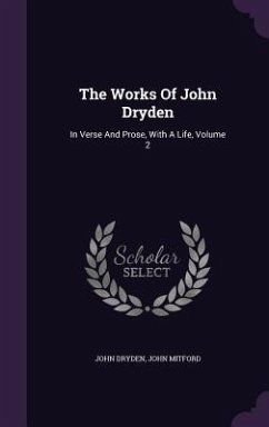 The Works Of John Dryden - Dryden, John; Mitford, John