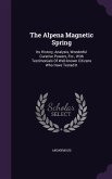 The Alpena Magnetic Spring: Its History, Analysis, Wonderful Curative Powers, Etc., With Testimonials Of Well-known Citizens Who Have Tested It