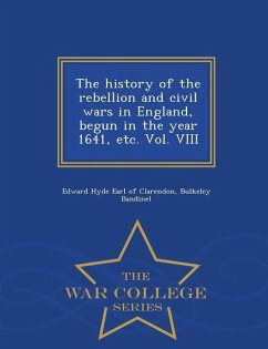 The history of the rebellion and civil wars in England, begun in the year 1641, etc. Vol. VIII - War College Series - Clarendon, Edward Hyde Earl Of; Bandinel, Bulkeley