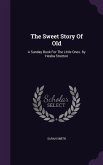 The Sweet Story Of Old: A Sunday Book For The Little Ones. By Hesba Stretton