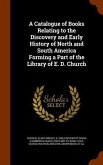 A Catalogue of Books Relating to the Discovery and Early History of North and South America Forming a Part of the Library of E. D. Church