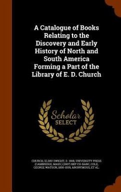 A Catalogue of Books Relating to the Discovery and Early History of North and South America Forming a Part of the Library of E. D. Church - Church, Elihu Dwight; Cole, George Watson