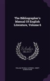 The Bibliographer's Manual Of English Literature, Volume 6