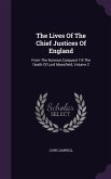 The Lives Of The Chief Justices Of England: From The Norman Conquest Till The Death Of Lord Mansfield, Volume 2