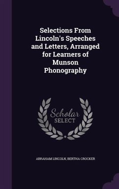 Selections From Lincoln's Speeches and Letters, Arranged for Learners of Munson Phonography - Lincoln, Abraham; Crocker, Bertha
