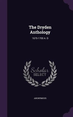The Dryden Anthology: 1675-1700 A. D - Anonymous