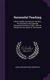 Successful Teaching: Fifteen Studies by Practical Teachers, Prize-winners in the National Educational Contest of 1905; With an Introduction