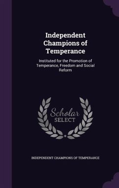 Independent Champions of Temperance: Instituted for the Promotion of Temperance, Freedom and Social Reform
