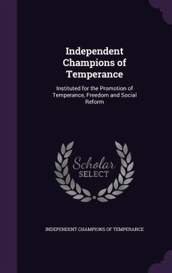 Cover Independent Champions of Temperance: Instituted for the Promotion of Temperance, Freedom and Social Reform