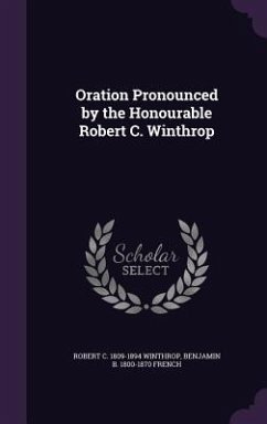 Oration Pronounced by the Honourable Robert C. Winthrop - Winthrop, Robert C; French, Benjamin B