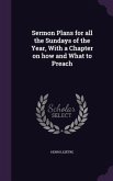 Sermon Plans for all the Sundays of the Year, With a Chapter on how and What to Preach